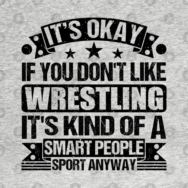 Wrestling Lover It's Okay If You Don't Like Wrestling It's Kind Of A Smart People Sports Anyway by Benzii-shop 